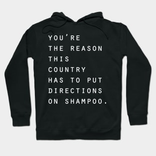 You're the reason this country has to put directions on shampoo Hoodie